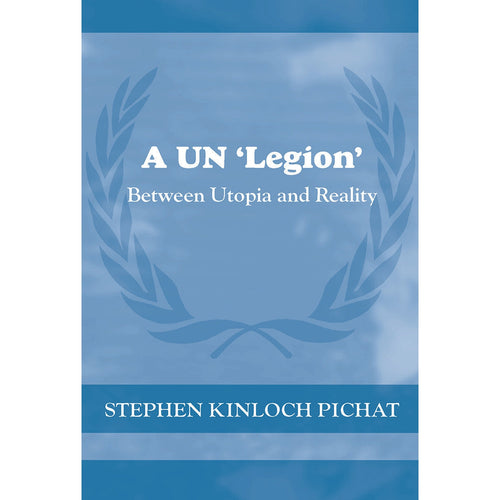 A UN 'Legion': Between Utopia and Reality By: Stephen Kinloch Pichat