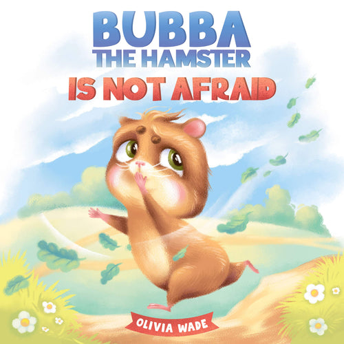 Bubba the Hamster Is Not Afraid By: Olivia Wade