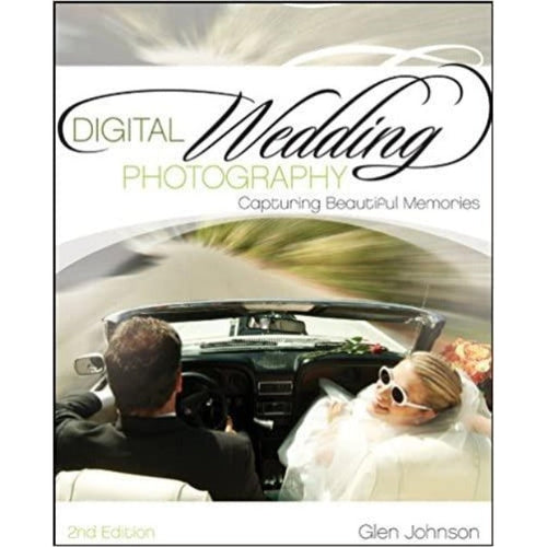 Digital Wedding Photography: Capturing Beautiful Moments Second Edition