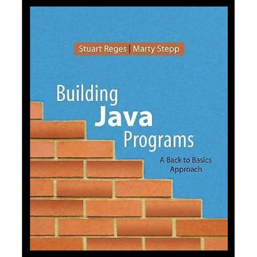 Building Java Programs: A Back to Basics Approach by Stuart Reges & Marty Stepp