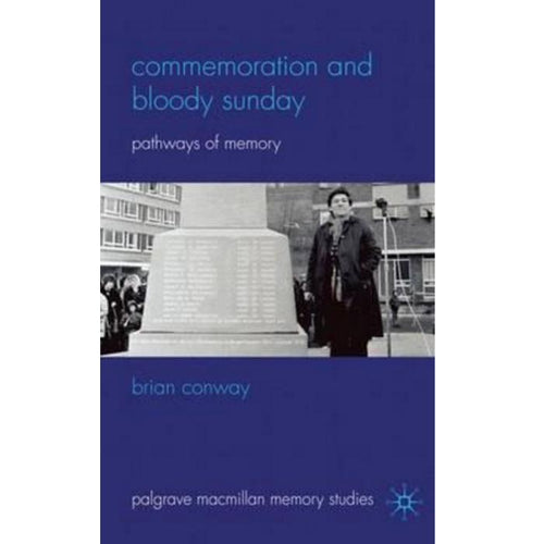 Commemoration and Bloody Sunday: Pathways of Memory by Brain Conway