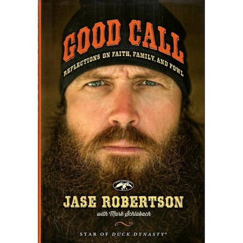 Good Call: Reflections on Faith, Family, and Fowl by Jase Robertson