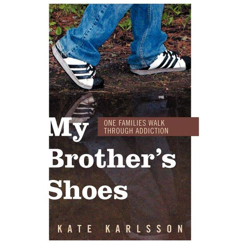 My Brother's Shoes: One Families Walk Through Addiction by Kate Karlsson