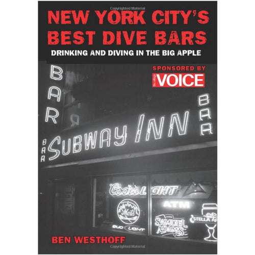 New York City's Best Dive Bars: Drinking and Diving in the Big Apple- Ben Westhoff