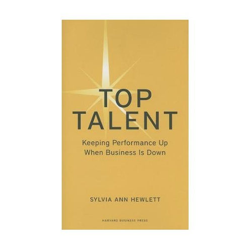 Top Talent: Keeping Performance Up When Business Is Down By: Sylvia Ann Hewlett