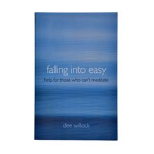 Load image into Gallery viewer, Falling Into Easy: Help For Those Who Can’t Meditate by Dee Willock
