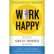 Load image into Gallery viewer, Work Happy: What Great Bosses Know By Jill Geisler
