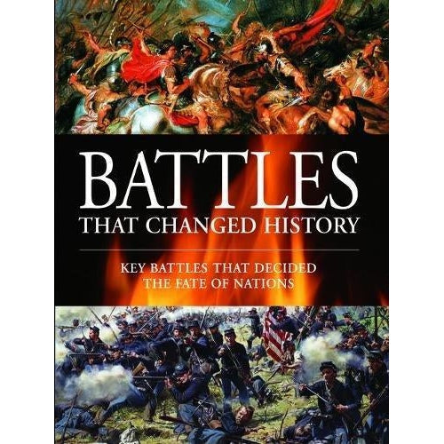 Battles That Changed History: Key Battles That Decided the Fate of Nations