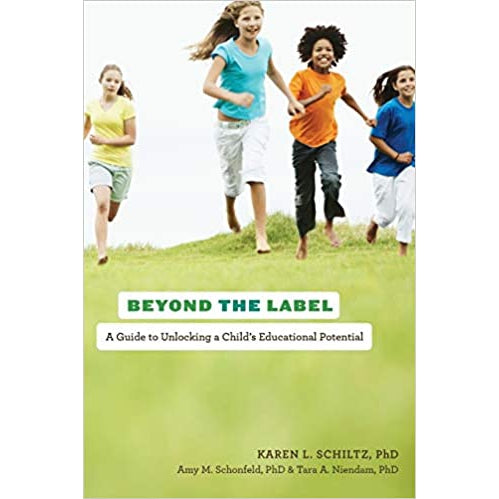 Beyond the Label: A Guide to Unlocking a Child's Educational Potential by Karen L. Schiltz, PhD.