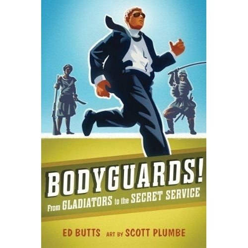 Bodyguards! From Gladiators to the Secret Service by Ed Butts