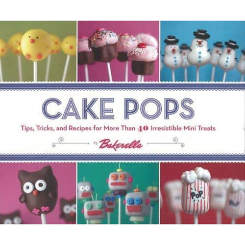 Cake Pops: Tips, Tricks & Recipes for More Than 40 Irresistible Mini Treats