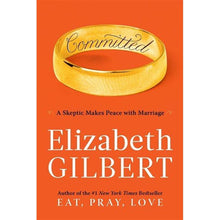 Load image into Gallery viewer, Committed: A Skeptic Makes Peace with Marriage by Elizabeth Gilbert
