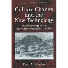 Load image into Gallery viewer, Culture Change and the New Technology: An Archaeology of the Early American Industrial Era by Paul A. Shackel
