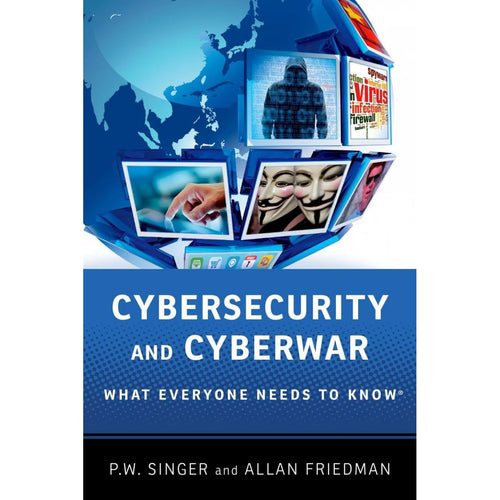 Cybersecurity and Cyberwar: What Everyone Needs to Know