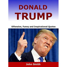 Load image into Gallery viewer, Donald Trump: Offensive, Funny and Inspirational Quotes by John Smith
