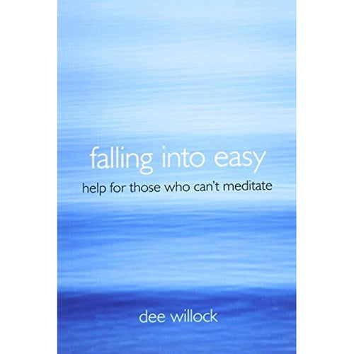 Falling Into Easy: Help For Those Who Can’t Meditate by Dee Willock