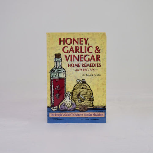 Honey, Garlic & Vinegar Home Remedies and Recipes by Dr. Patrick Quillin