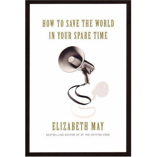 How to Save the World in your Spare Time by Elizabeth May