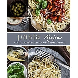 Pasta Recipes: A Pasta Cookbook with Delicious Pasta Recipes