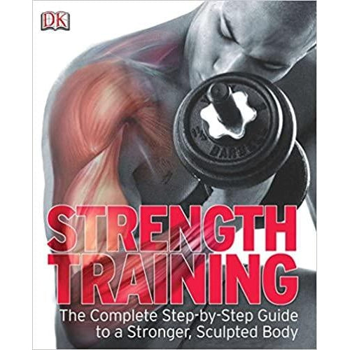 Strength Training: The Complete Step-by-Step Guide to a Stronger, Sculpted Body