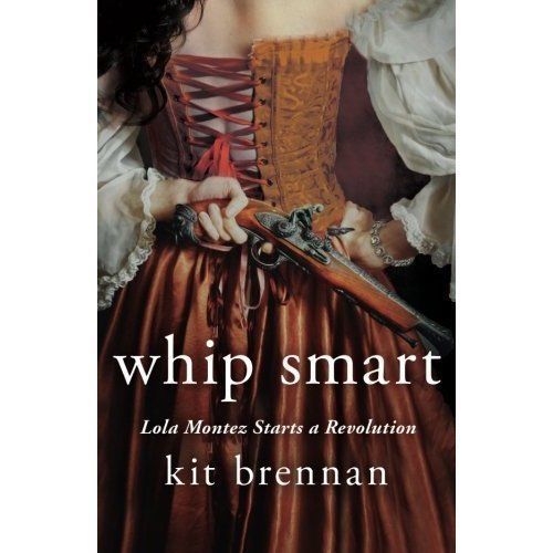 Whip Smart: Lola Montez Starts A Revolution By: Kit Brennan